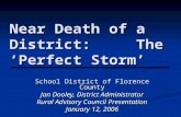 Near Death of a District: The ‘Perfect Storm’ School District of Florence County Jan Dooley, District Administrator Rural Advisory Council Presentation.