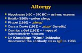 Allergy Hippokrates (460 – 370 BC) – asthma, eczema Hippokrates (460 – 370 BC) – asthma, eczema Botallo (1565) – pollen allergy Botallo (1565) – pollen.