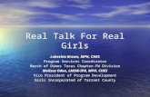 Real Talk For Real Girls Lakeshia Brown, MPH, CHES Program Services Coordinator March of Dimes Texas Chapter-FW Division Melissa Oden, LMSW-IPR, MPH, CHES.