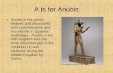 A is for Anubis Anubis is the jackal- headed god associated with mummification and the afterlife in Egyptian mythology. Anubis in the Old Kingdom was the.