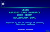 UKCMC MANAGED CARE PHARMACY WORK GROUP RECOMMENDATIONS Approved by the UK College of Pharmacy Executive Committee 9/18/01 Edition.
