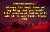 Announcements: Please let Hugh know of anything that you would like announced and we will add it to our list. Thank you.