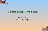 1 Operating Systems Lecture 3 Shell Scripts. 2 Brief review of unix1.txt n Glob Construct (metacharacters) and other special characters F ?, *, [] F Ex.