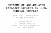 OUTCOME OF AGE-RELATED CATARACT SURGERY IN JUBA MEDICAL COMPLEX Principal Investigator Dr Aja Paul Kuol Supervisors Dr. Marco Sheilla Prof. Jefitha Karimurio.