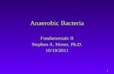 1 Anaerobic Bacteria Fundamentals II Stephen A. Moser, Ph.D. 10/19/2011.