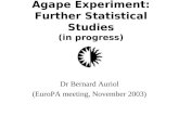 Agape Experiment: Further Statistical Studies (in progress) Dr Bernard Auriol (EuroPA meeting, November 2003)