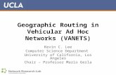 Geographic Routing in Vehicular Ad Hoc Networks (VANETS) Kevin C. Lee Computer Science Department University of California, Los Angeles Chair – Professor.