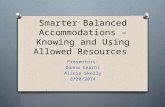 Smarter Balanced Accommodations – Knowing and Using Allowed Resources Presenters: Donna Gearns Alicia Skelly 8/20/2014.