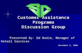 Customer Assistance Programs Discussion Group Presented By: Ed Bodie, Manager of Retail Services Presented By: Ed Bodie, Manager of Retail Services November.