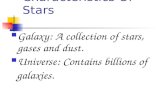 Characteristics Of Stars Galaxy: A collection of stars, gases and dust. Universe: Contains billions of galaxies.