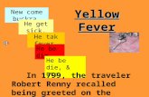 Yellow Fever New come buckra, He get sick, He tak fever, He be die, He be die, & etc. In 1799, the traveler Robert Renny recalled being greeted on the.