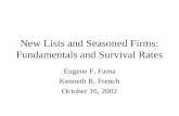 New Lists and Seasoned Firms: Fundamentals and Survival Rates Eugene F. Fama Kenneth R. French October 16, 2002.