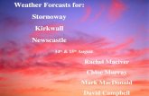 Weather Forcasts for: Stornoway Kirkwall Newscastle Rachel Maciver Chloe Murray Mark MacDonald David Campbell 14 th & 15 th August.