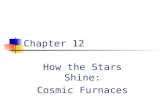 Chapter 12 How the Stars Shine: Cosmic Furnaces. Introduction Even though individual stars shine for a relatively long time, they are not eternal. Stars.
