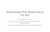 Ichthyology (Fish Systematics) FIS 303 Dr. Akinyemi, A. A. Department of Aquaculture and Fisheries Management University of Agriculture, Abeokuta, Nigeria.