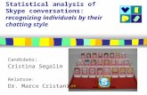 Statistical analysis of Skype conversations: recognizing individuals by their chatting style Candidato : Cristina Segalin Relatore: Dr. Marco Cristani.