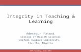 Integrity in Teaching & Learning Adesegun Fatusi College of Health Sciences Obafemi Awolowo University, Ile-Ife, Nigeria ICPC Academy, July 2015.