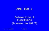14 - 2/11/2000AME 150 L Subroutine & Functions (& more on HW 7)
