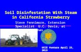 Soil Disinfestation With Steam in California Strawberry Steve Fennimore, Extension Specialist U.C. Davis, at Salinas, CA UCCE Ventura April 23, 2015.