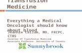 1 Transfusion Medicine Everything a Medical Oncologist should know about blood Jeannie Callum, MD, FRCPC, CTBS Director Of Transfusion Medicine Associate.