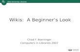 Ohio University Libraries Wikis: A Beginner’s Look Chad F. Boeninger Computers in Libraries 2007.