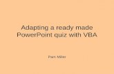Adapting a ready made PowerPoint quiz with VBA Pam Miller.