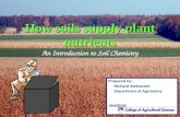 How soils supply plant nutrients How soils supply plant nutrients An Introduction to Soil Chemistry Prepared by: Richard Stehouwer Department of Agronomy.