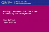 Skills for Life Improvement Programme Making ‘Mathematics for Life’ a reality in Derbyshire Ray Sutton Joan Ashley.