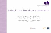 Guidelines for data preparation Social Science Data Archives: creating, depositing and using data Loughborough, 21 January 2005 Louise Corti.