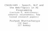 CS626/449 : Speech, NLP and the Web/Topics in AI Programming (Lecture 6: Wiktionary; semantic relatedness; how toread research papers) Pushpak Bhattacharyya.