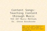 Content Songs: Teaching Content through Music TED 387 Music Methods Dr. Steve Broskoske This is an audio PowerCast. Make sure your volume is turned up.