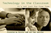 Technology in the Classroom It’s not just for Free Time anymore… Presented by Christy Lamb and Tami Speicher.
