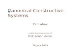 Canonical Constructive Systems Ori Lahav under the supervision of Prof. Arnon Avron 28 July 2009.