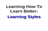 Learning How To Learn Better: Learning Styles. How Do I Prepare Better? Step 1:Know how you best learn. Step 2:Evaluate what you’re doing. Step 3: “Play”