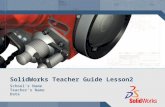 SolidWorks Teacher Guide Lesson2 School’s Name Teacher’s Name Date.
