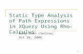 1 Static Type Analysis of Path Expressions in XQuery Using Rho-Calculus Wang Zhen (Selina) Oct 26, 2006.