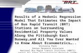 Results of a Hedonic Regression Model That Estimates the Impact of Bus Rapid Transit (BRT) Stations on Surrounding Residential Property Values Along the.