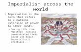 Imperialism across the world Imperialism is the term that refers to a nations extension of power to other lands. –During this time “Western” nations demonstrated.