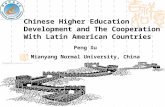 Chinese Higher Education Development and The Cooperation With Latin American Countries Peng Xu Mianyang Normal University, China.