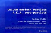 UNICON Warlock Portlets A.K.A. toro-portlets Andrew Wills JA-SIG 2007 Summer Conference, Denver Tuesday June 26th, 2007 © Copyright Unicon, Inc., 2006.