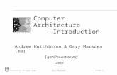 Gary MarsdenSlide 1University of Cape Town Computer Architecture – Introduction Andrew Hutchinson & Gary Marsden (me) ( gaz@cs.uct.ac.za ) 2005.