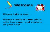 Please take a seat. Please create a name plate with the paper and markers at your seat. Welcome.