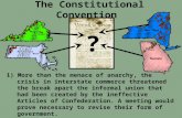 The Constitutional Convention 1) More than the menace of anarchy, the crisis in interstate commerce threatened the break apart the informal union that.