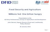 Page 1 Food Security and Agriculture Millions fed: One billion hungry Presentation to the All Party Parliamentary Group on Agriculture and Development.
