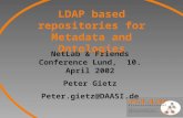 1 LDAP based repositories for Metadata and Ontologies NetLab & Friends Conference Lund, 10. April 2002 Peter Gietz Peter.gietz@DAASI.de.