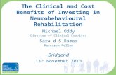 The Clinical and Cost Benefits of Investing in Neurobehavioural Rehabilitation Michael Oddy Director of Clinical Services Sara d S Ramos Research Fellow.