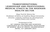 TRANSFORMATIONAL LEADERSHIP AND PROFESSIONAL MEDICAL ETHICS IN THE NIGERIAN HEALTH SECTOR Msgr Prof Dr Obiora Ike Professor of Ethics at Godfrey Okoye.