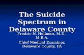 The Suicide Spectrum in Delaware County Fredric N. Hellman, M.D., M.B.A. Chief Medical Examiner, Delaware County, PA.