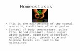 Homeostasis This is the maintenance of the normal operating conditions of an organism. Control of body temperature, pulse rate, blood pressure, blood sugar,