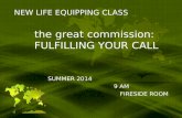 NEW LIFE EQUIPPING CLASS SUMMER 2014 9 AM FIRESIDE ROOM the great commission: FULFILLING YOUR CALL.